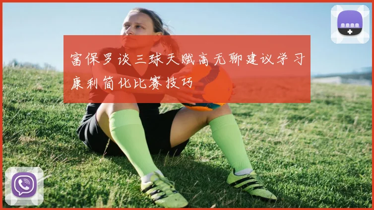 富保罗谈三球天赋高无聊建议学习康利简化比赛技巧