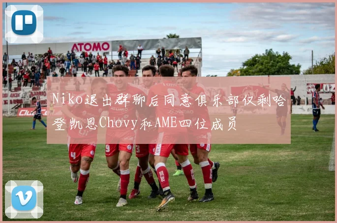 Niko退出群聊后同意俱乐部仅剩哈登凯恩Chovy和AME四位成员
