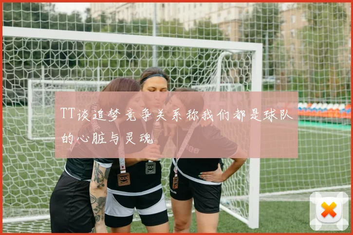 TT谈追梦竞争关系称我们都是球队的心脏与灵魂